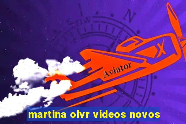 martina olvr videos novos